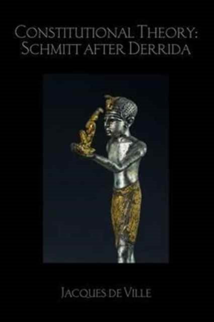 Constitutional Theory: Schmitt after Derrida