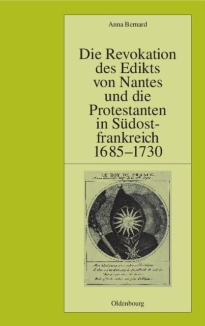 Die Revokation Des Edikts Von Nantes Und Die Protestanten in Sudostfrankreich (Provence Und Dauphine) 1685-1730