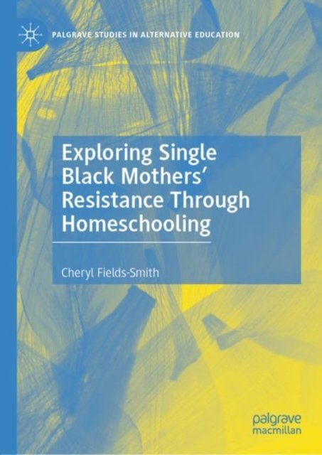 Exploring Single Black Mothers'' Resistance Through Homeschooling
