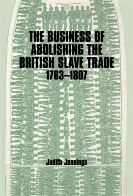 The Business of Abolishing the British Slave Trade, 1783-1807