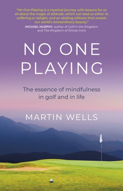 No One Playing – The essence of mindfulness in golf and in life