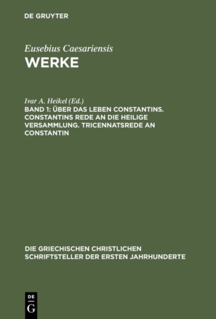 Über Das Leben Constantins. Constantins Rede an Die Heilige Versammlung. Tricennatsrede an Constantin