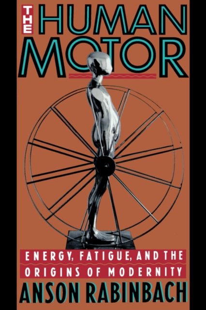 The Human Motor – Energy, Fatigue & the Origina of  Modernity
