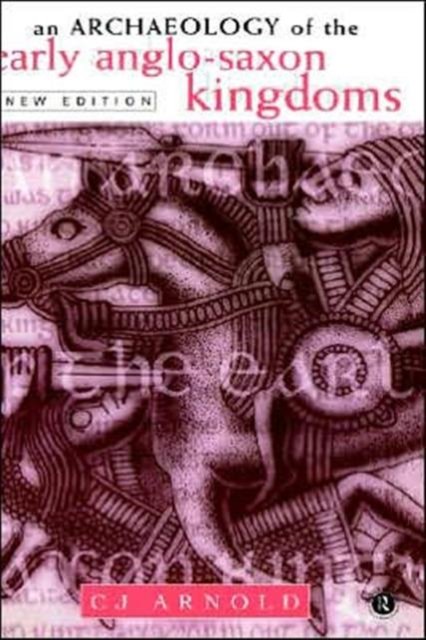 An Archaeology of the Early Anglo-Saxon Kingdoms