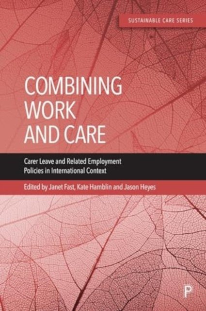 Combining Work and Care – Carer Leave and Related Employment Policies in International Context