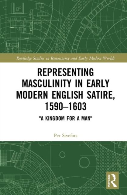 Representing Masculinity in Early Modern English Satire 1590-1603