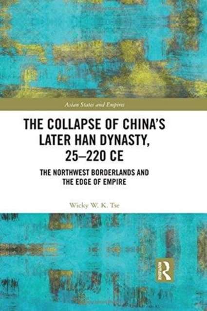 The Collapse of China''s Later Han Dynasty, 25-220 CE