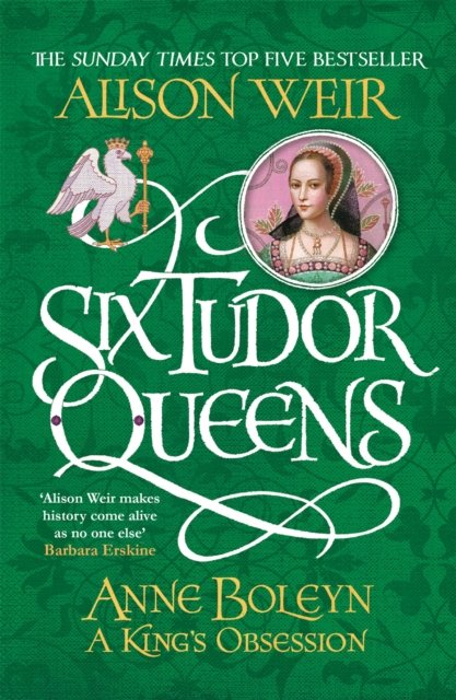 Six Tudor Queens: Anne Boleyn, A King''s Obsession