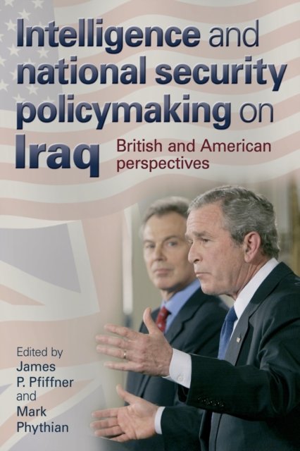 Intelligence and National Security Policymaking on Iraq