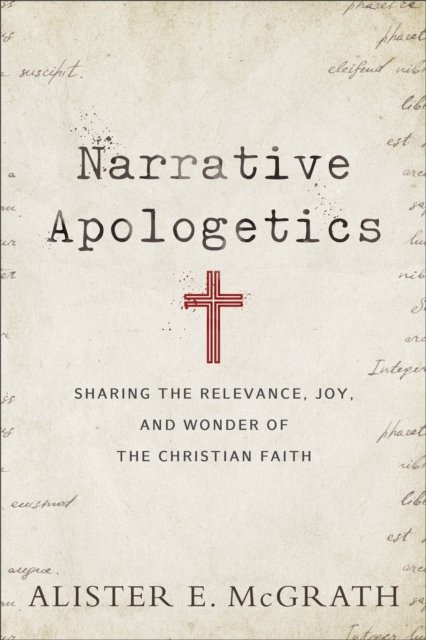 Narrative Apologetics – Sharing the Relevance, Joy, and Wonder of the Christian Faith