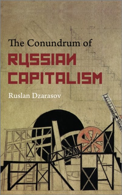 The Conundrum of Russian Capitalism – The Post–Soviet Economy in the World System