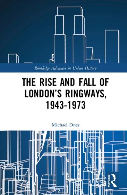 The Rise and Fall of London?s Ringways, 1943-1973