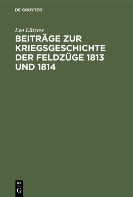 Beitrage Zur Kriegsgeschichte Der Feldzuge 1813 Und 1814