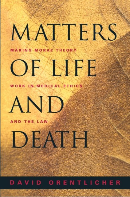 Matters of Life and Death – Making Moral Theory Work in Medical Ethics and the Law