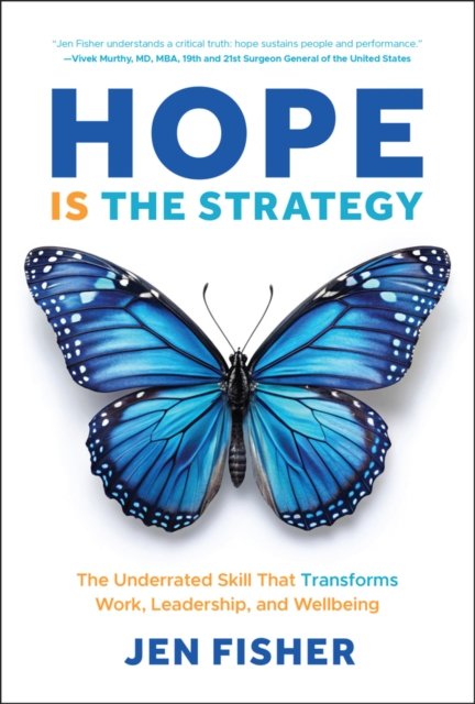 Hope Is the Strategy: The Underrated Skill That Tr ansforms Work, Leadership, and Wellbeing