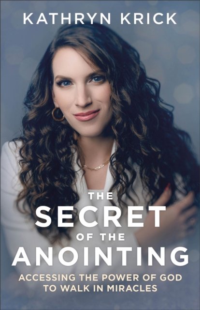 The Secret of the Anointing – Accessing the Power of God to Walk in Miracles