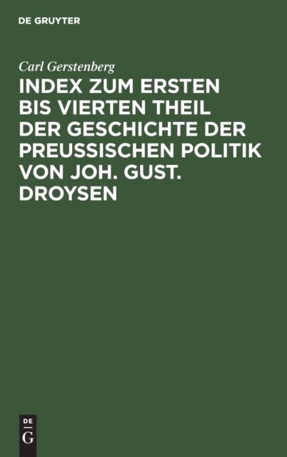 Index Zum Ersten Bis Vierten Theil Der Geschichte Der Preußischen Politik Von Joh. Gust. Droysen