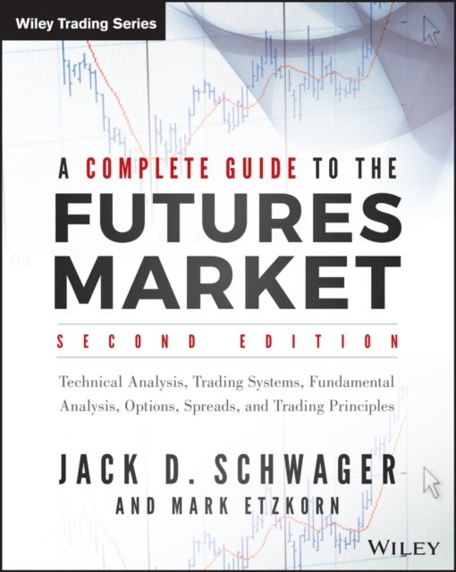 A Complete Guide to the Futures Market, 2e – Technical Analysis, Trading Systems, Fundamental Analysis, Options, Spreads, and Trading Principles