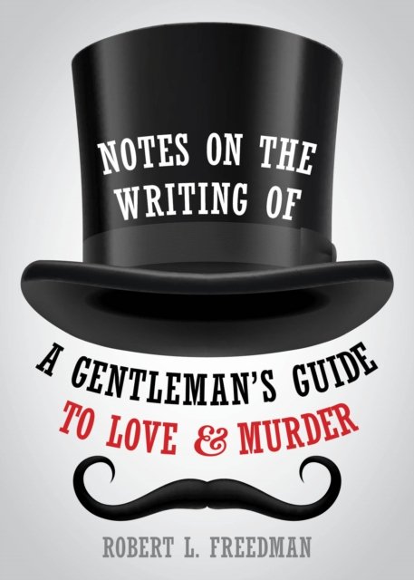 Notes on the Writing of A Gentleman''s Guide to Love and Murder