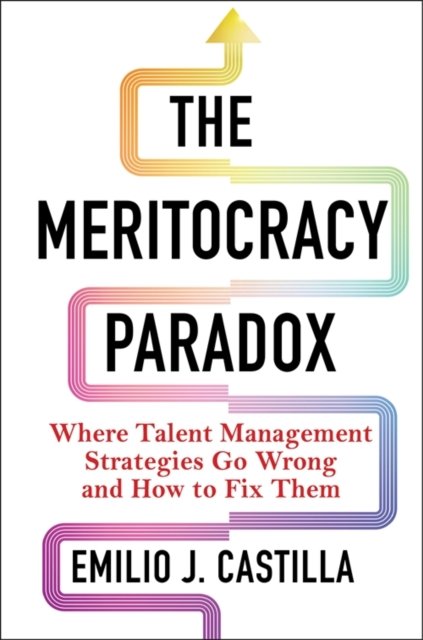 The Meritocracy Paradox – Where Talent Management Strategies Go Wrong and How to Fix Them