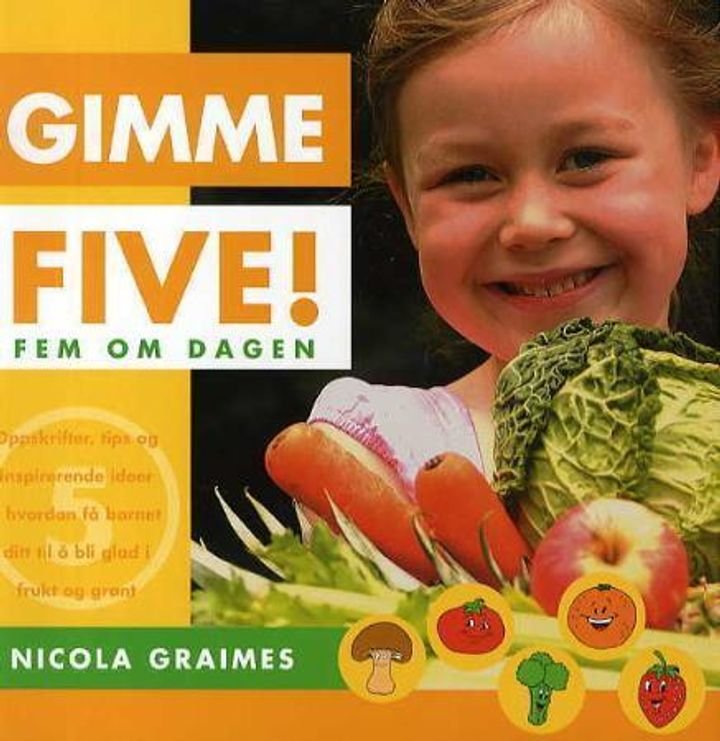 Gimme five! - fem om dagen : oppskrifter, tips og inspirerende ideer - hvordan få barnet ditt til å bli glad i frukt og grønt