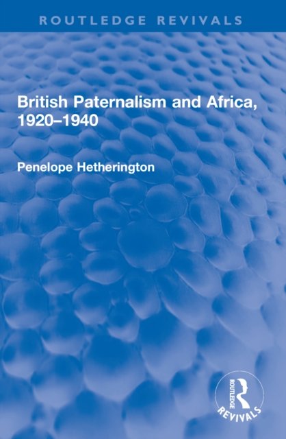 British Paternalism and Africa, 1920?1940