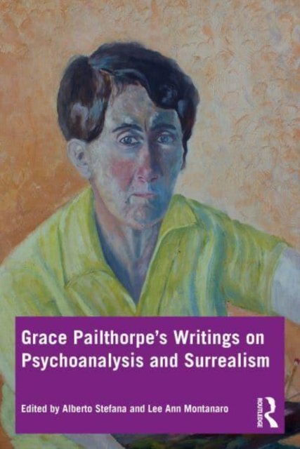 Grace Pailthorpe''s Writings on Psychoanalysis and Surrealism