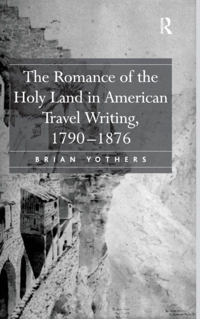 The Romance of the Holy Land in American Travel Writing, 1790–1876