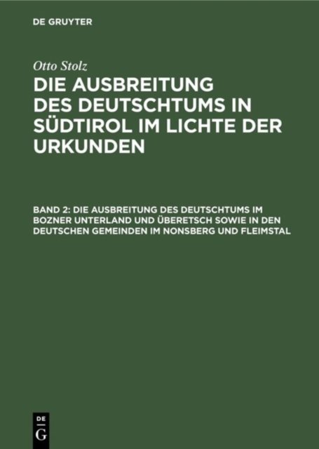 Die Ausbreitung Des Deutschtums Im Bozner Unterland Und Uberetsch Sowie in Den Deutschen Gemeinden Im Nonsberg Und Fleimstal