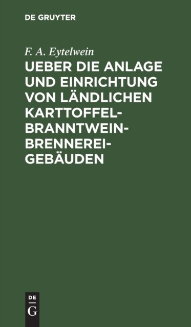 Ueber Die Anlage Und Einrichtung Von Landlichen Karttoffel-Branntwein-Brennerei-Gebauden