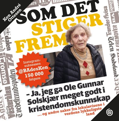 Ken André Ottesen Som det stiger frem - ... og andre saker fra lokalavisene i verdens lykkeligste land