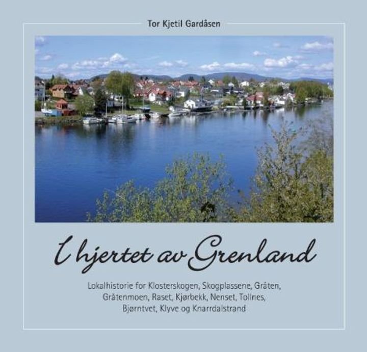 I hjertet av Grenland - lokalhistorie for Klosterskogen, Skogplassene, Gråten, Gråtenmoen, Raset, Kjørbekk, Nenset, Tollnes, Bjørntvedt, Klyve og Knarrdalstrand