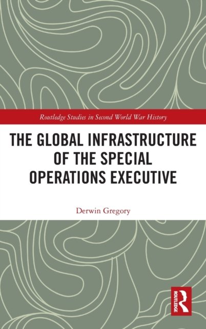 The Global Infrastructure of the Special Operations Executive