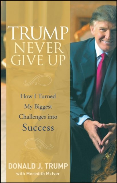 Trump Never Give Up – How I Turned My Biggest Challenges into Success