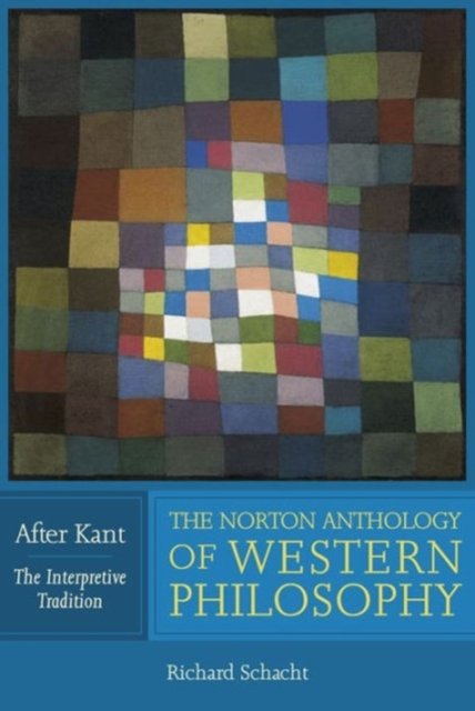 The Norton Anthology of Western Philosophy – After Kant – The Interpretive Edition V1