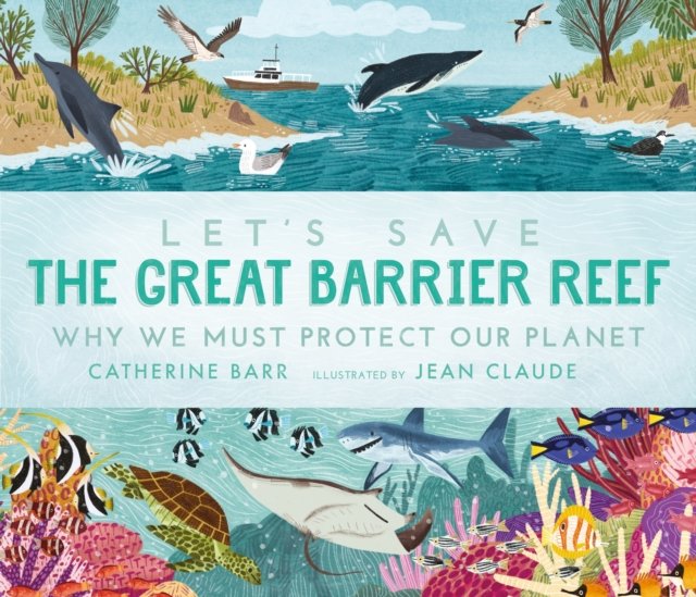 Let''s Save the Great Barrier Reef: Why we must protect our planet