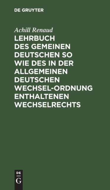 Lehrbuch Des Gemeinen Deutschen So Wie Des in Der Allgemeinen Deutschen Wechsel-ordnung Enthaltenen Wechselrechts