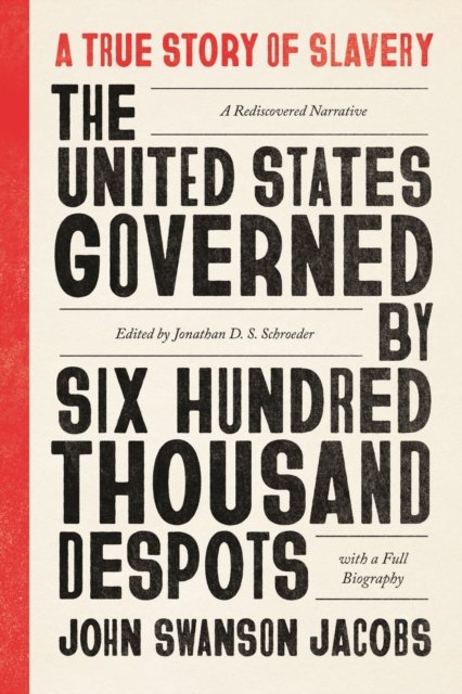 The United States Governed by Six Hundred Thousa – A True Story of Slavery; A Rediscovered Narrative, with a Full Biography