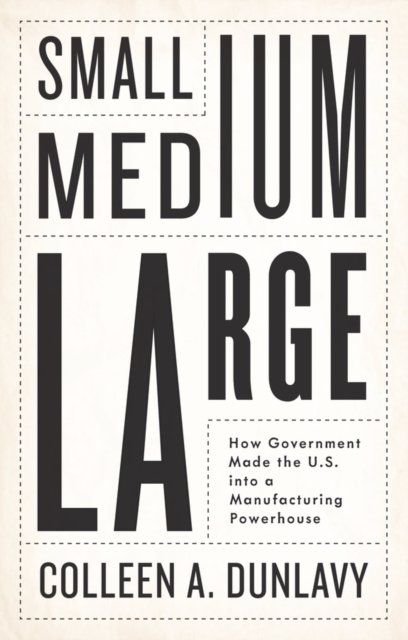 Small, Medium, Large – How Government Made the U.S. into a Manufacturing Powerhouse