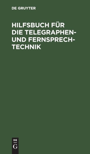 Hilfsbuch Fur Die Telegraphen- Und Fernsprechtechnik