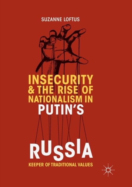Insecurity & the Rise of Nationalism in Putin''s Russia