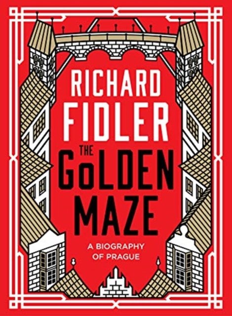 The Golden Maze: A biography of Prague
