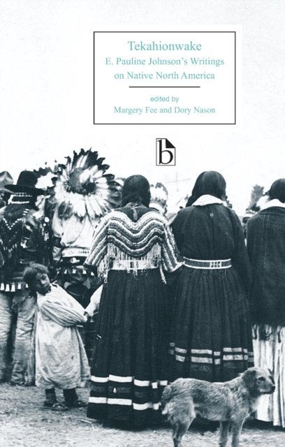 Tekahionwake: E. Pauline Johnson''s Writings on Native North America