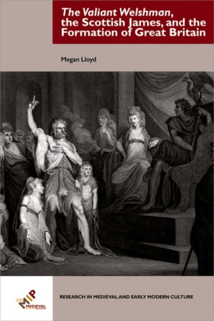 Valiant Welshman, the Scottish James, and the Formation of Great Britain