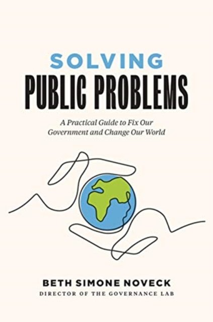 Solving Public Problems – A Practical Guide to Fix Our Government and Change Our World