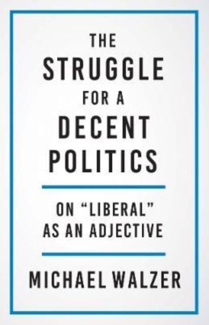 The Struggle for a Decent Politics – On "Liberal" as an Adjective