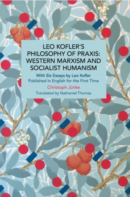 Leo Kofler''s Philosophy of Praxis