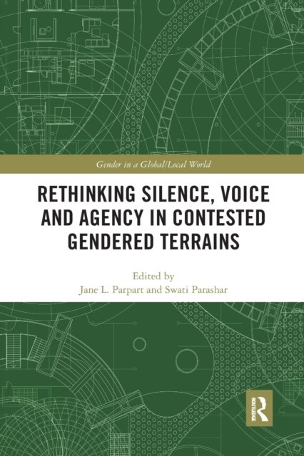 Rethinking Silence, Voice and Agency in Contested Gendered Terrains