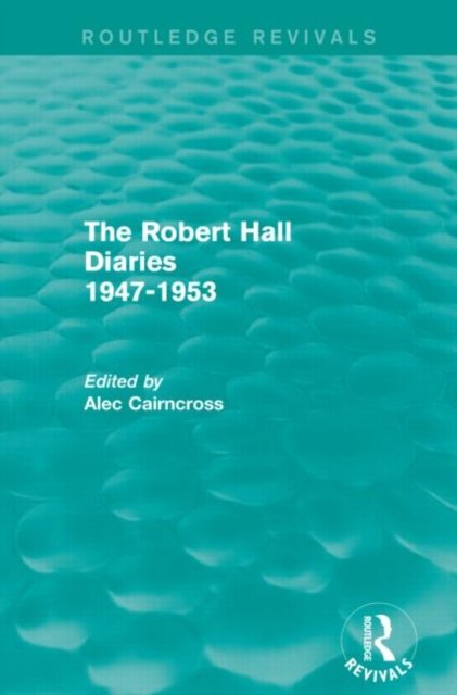 The Robert Hall Diaries 1947-1953 (Routledge Revivals)