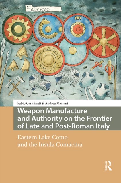 Weapon Manufacture and Authority on the Frontier of Late and Post-Roman Italy
